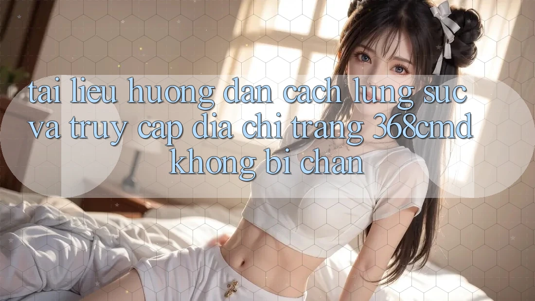 Tài liệu hướng dẫn Cách Lùng sục Và Truy Cập Địa chỉ trang 368cmd Không Bị Chặn Tài liệu hướng dẫn Cách Lùng sục Và Truy Cập Địa chỉ trang 368cmd Không Bị Chặn