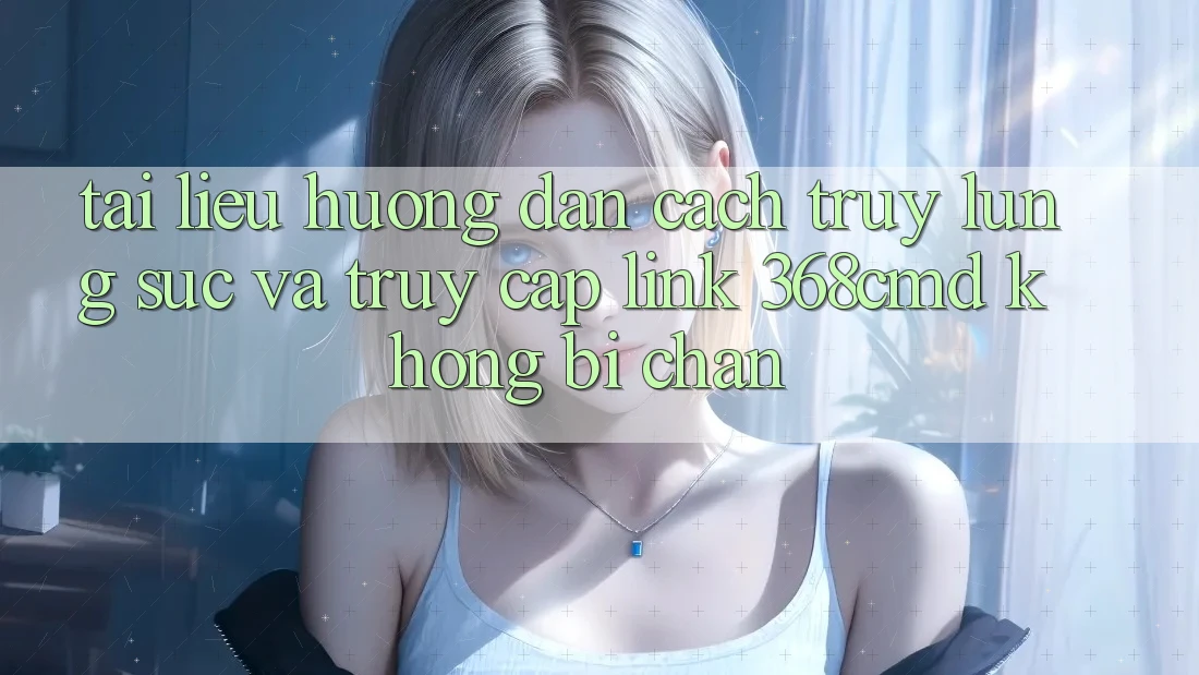 Tài liệu hướng dẫn Cách Truy lùng sục Và Truy Cập Link 368cmd Không Bị Chặn Tài liệu hướng dẫn Cách Truy lùng sục Và Truy Cập Link 368cmd Không Bị Chặn