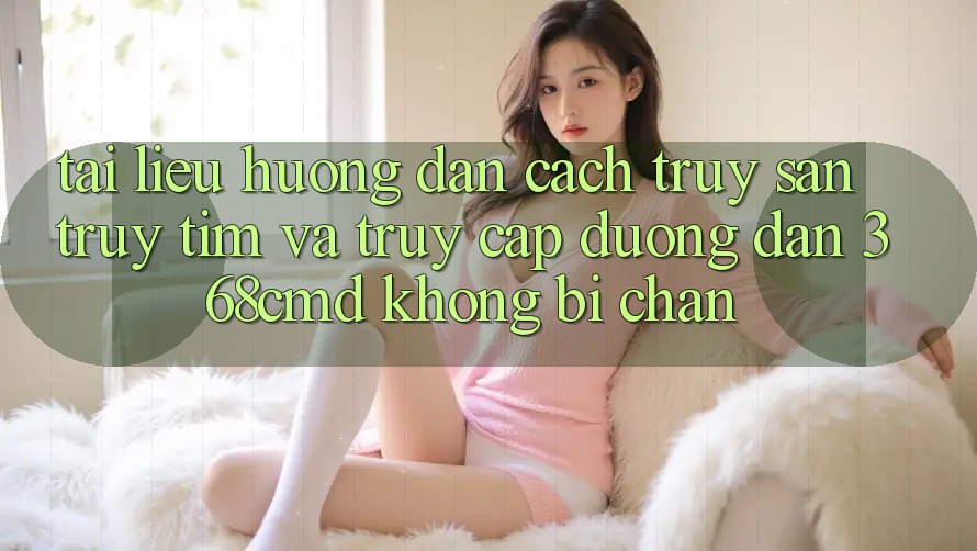 Tài liệu hướng dẫn Cách Truy săn truy tìm Và Truy Cập Đường dẫn 368cmd Không Bị Chặn Tài liệu hướng dẫn Cách Truy săn truy tìm Và Truy Cập Đường dẫn 368cmd Không Bị Chặn