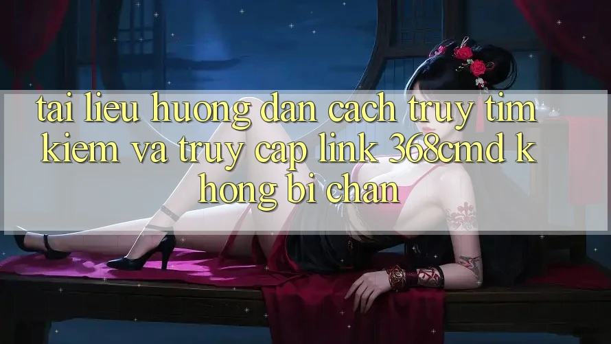 Tài liệu hướng dẫn Cách Truy tìm kiếm Và Truy Cập Link 368cmd Không Bị Chặn Tài liệu hướng dẫn Cách Truy tìm kiếm Và Truy Cập Link 368cmd Không Bị Chặn
