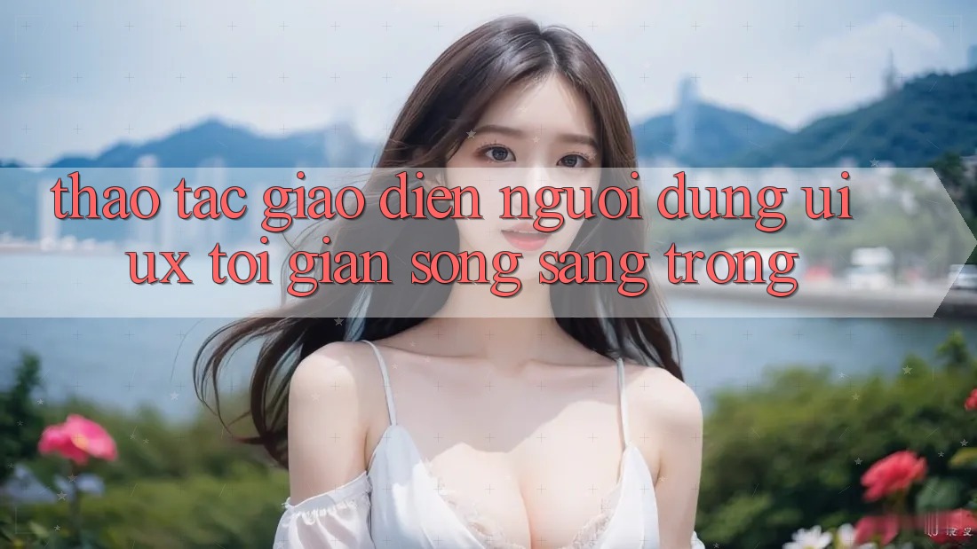 Thao tác Giao Diện Người Dùng (UI/UX) Tối Giản Song Sang trọng Thao tác Giao Diện Người Dùng (UI/UX) Tối Giản Song Sang trọng