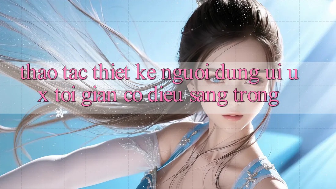 Thao tác Thiết kế Người Dùng (UI/UX) Tối Giản Có điều Sang trọng Thao tác Thiết kế Người Dùng (UI/UX) Tối Giản Có điều Sang trọng
