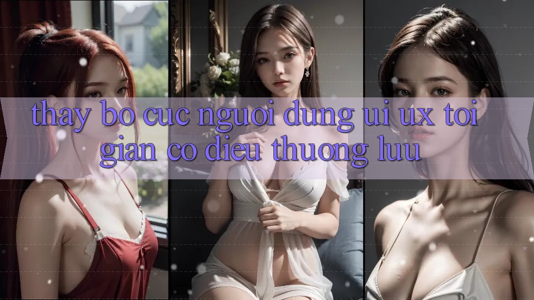 Thấy Bố cục Người Dùng (UI/UX) Tối Giản Có điều Thượng lưu Thấy Bố cục Người Dùng (UI/UX) Tối Giản Có điều Thượng lưu