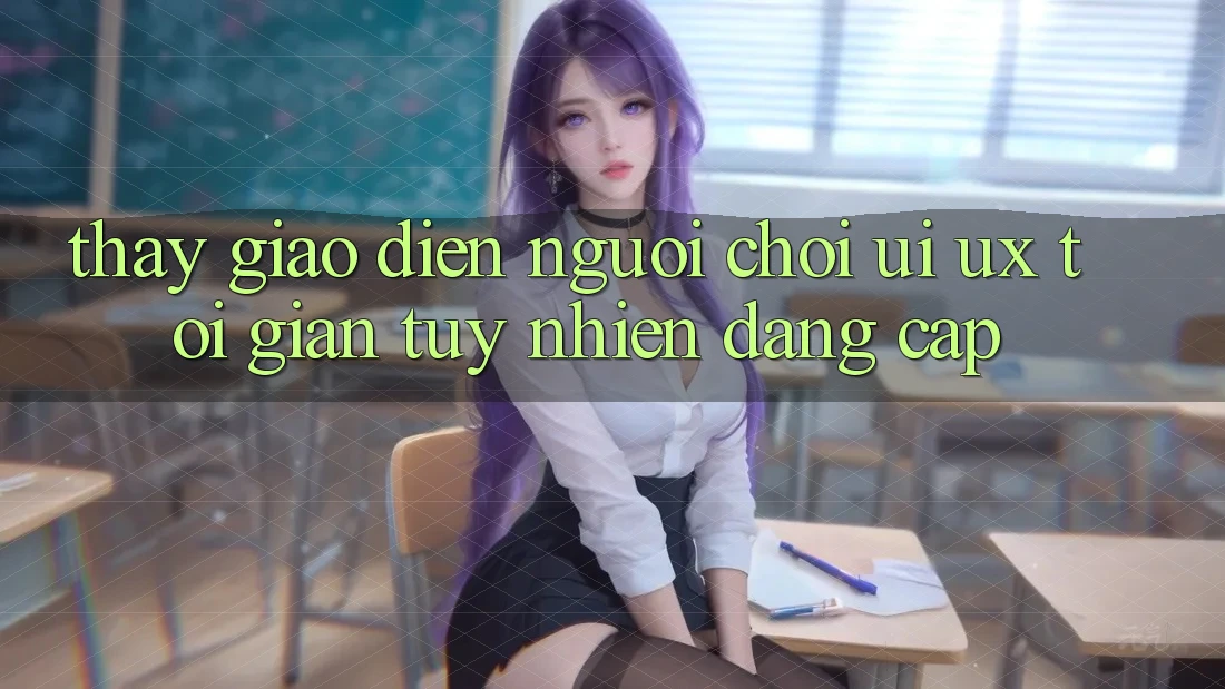 Thấy Giao Diện Người chơi (UI/UX) Tối Giản Tuy nhiên Đẳng cấp Thấy Giao Diện Người chơi (UI/UX) Tối Giản Tuy nhiên Đẳng cấp