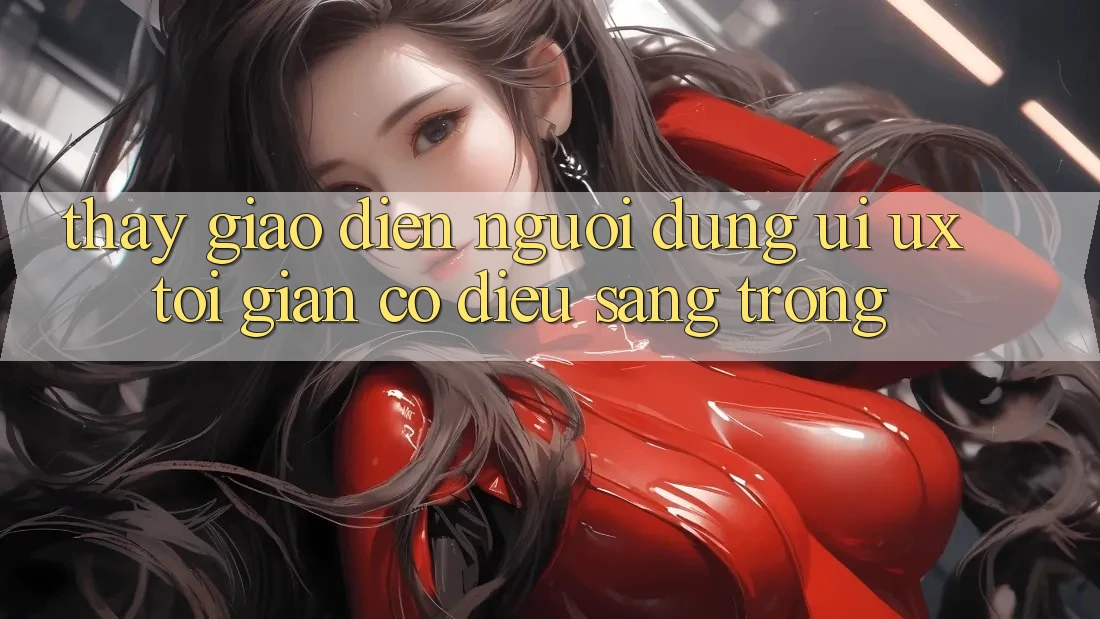 Thấy Giao Diện Người Dùng (UI/UX) Tối Giản Có điều Sang trọng Thấy Giao Diện Người Dùng (UI/UX) Tối Giản Có điều Sang trọng