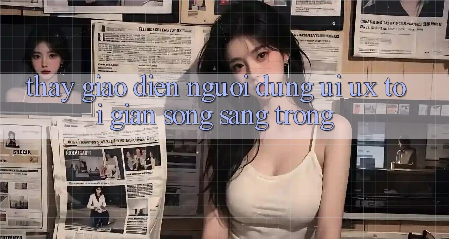 Thấy Giao Diện Người Dùng (UI/UX) Tối Giản Song Sang trọng Thấy Giao Diện Người Dùng (UI/UX) Tối Giản Song Sang trọng