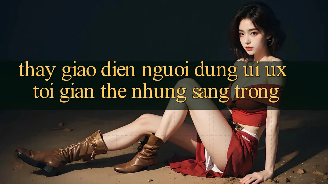 Thấy Giao Diện Người Dùng (UI/UX) Tối Giản Thế nhưng Sang trọng Thấy Giao Diện Người Dùng (UI/UX) Tối Giản Thế nhưng Sang trọng