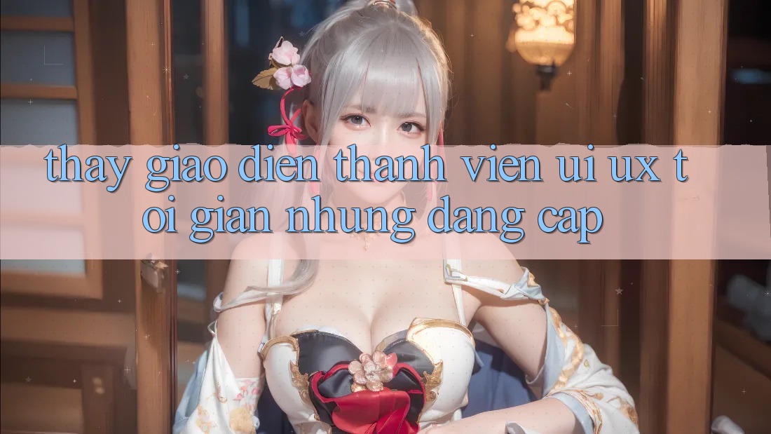 Thấy Giao Diện Thành viên (UI/UX) Tối Giản Nhưng Đẳng Cấp Thấy Giao Diện Thành viên (UI/UX) Tối Giản Nhưng Đẳng Cấp