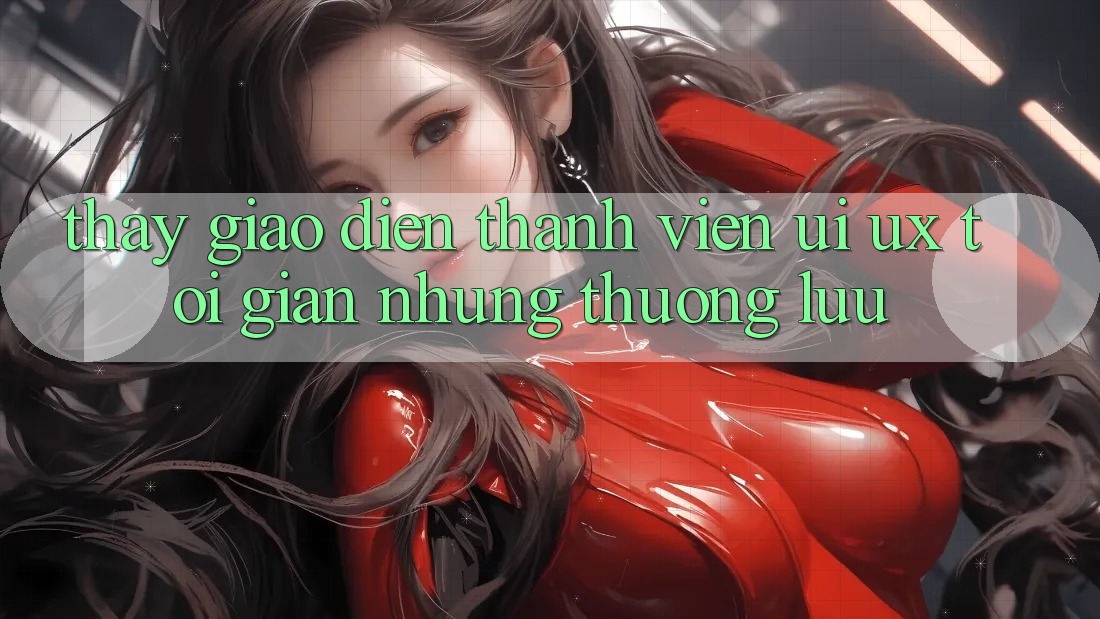 Thấy Giao Diện Thành viên (UI/UX) Tối Giản Nhưng Thượng lưu Thấy Giao Diện Thành viên (UI/UX) Tối Giản Nhưng Thượng lưu