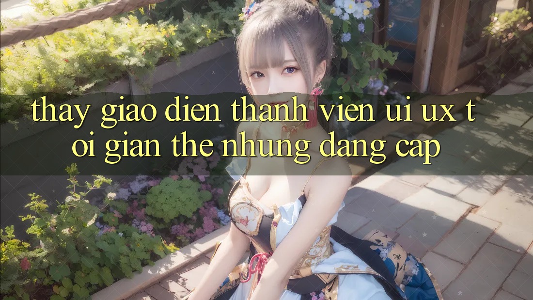Thấy Giao Diện Thành viên (UI/UX) Tối Giản Thế nhưng Đẳng Cấp