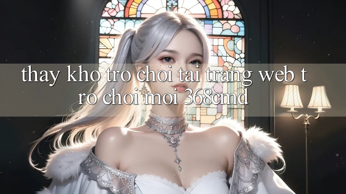 Thấy Kho Trò Chơi Tại “Trang web Trò chơi Mới” 368cmd Thấy Kho Trò Chơi Tại “Trang web Trò chơi Mới” 368cmd