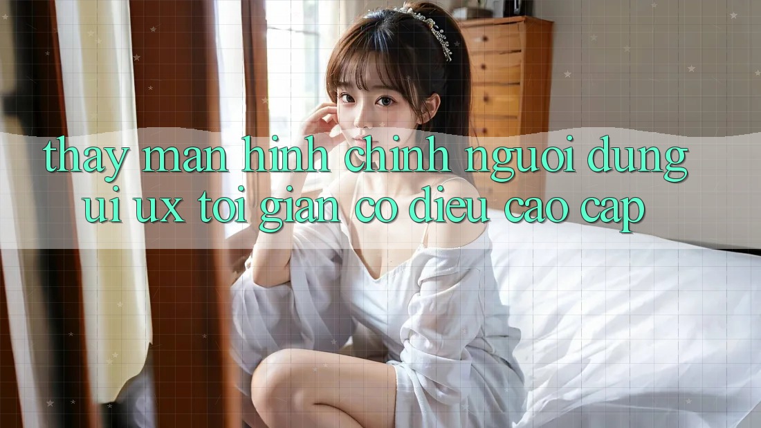 Thấy Màn hình chính Người Dùng (UI/UX) Tối Giản Có điều Cao cấp
