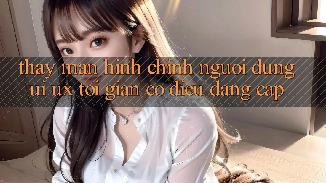 Thấy Màn hình chính Người Dùng (UI/UX) Tối Giản Có điều Đẳng Cấp Thấy Màn hình chính Người Dùng (UI/UX) Tối Giản Có điều Đẳng Cấp