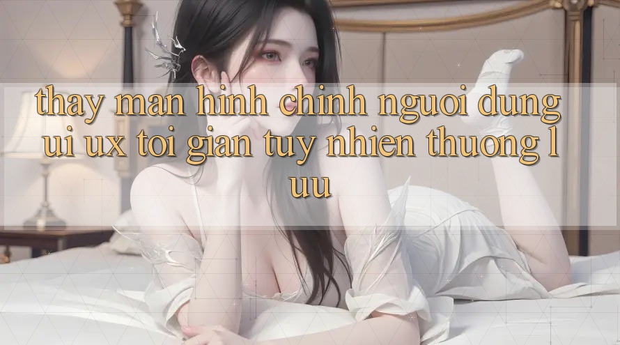 Thấy Màn hình chính Người Dùng (UI/UX) Tối Giản Tuy nhiên Thượng lưu