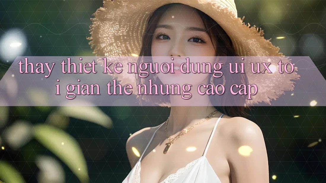 Thấy Thiết kế Người Dùng (UI/UX) Tối Giản Thế nhưng Cao cấp Thấy Thiết kế Người Dùng (UI/UX) Tối Giản Thế nhưng Cao cấp