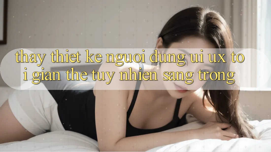 Thấy Thiết kế Người Dùng (UI/UX) Tối Giản Thế tuy nhiên Sang trọng Thấy Thiết kế Người Dùng (UI/UX) Tối Giản Thế tuy nhiên Sang trọng