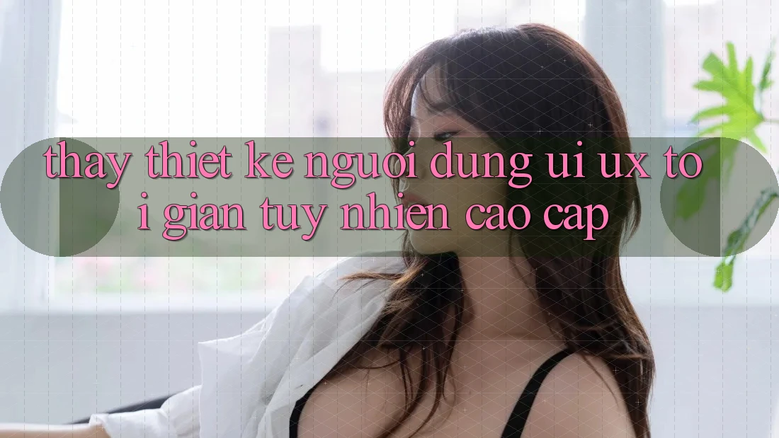 Thấy Thiết kế Người Dùng (UI/UX) Tối Giản Tuy nhiên Cao cấp Thấy Thiết kế Người Dùng (UI/UX) Tối Giản Tuy nhiên Cao cấp