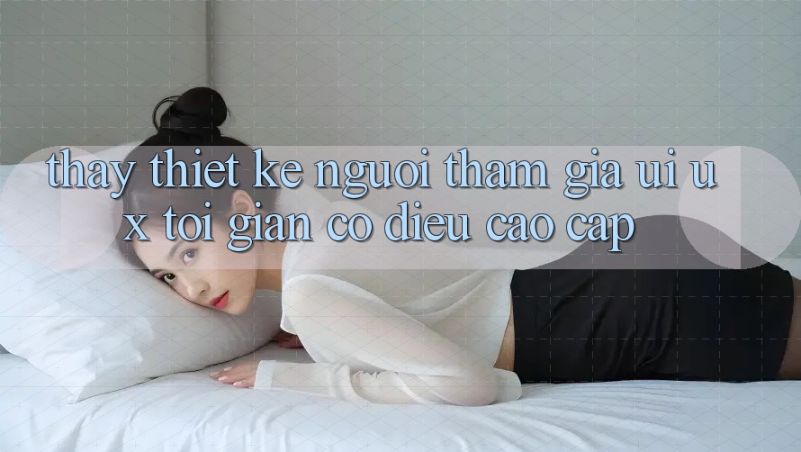 Thấy Thiết kế Người tham gia (UI/UX) Tối Giản Có điều Cao cấp Thấy Thiết kế Người tham gia (UI/UX) Tối Giản Có điều Cao cấp
