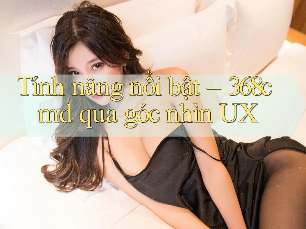 Tính năng nổi bật – 368cmd qua góc nhìn UX Tính năng nổi bật – 368cmd qua góc nhìn UX