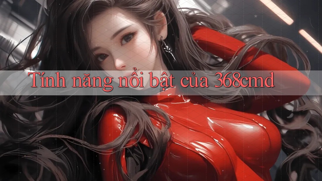 Tính năng nổi bật của 368cmd Tính năng nổi bật của 368cmd