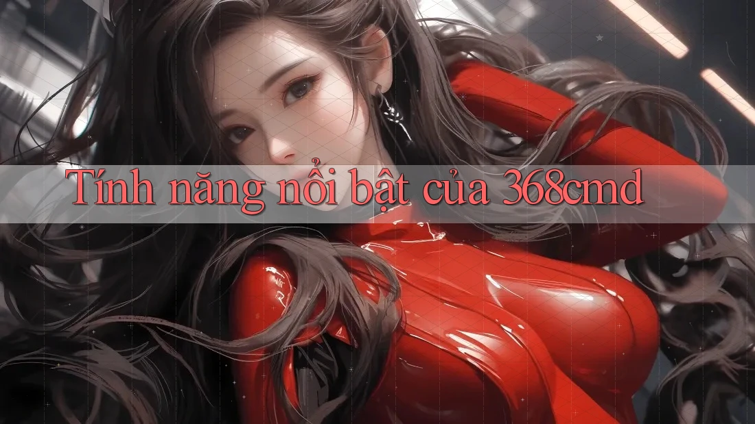 Tính năng nổi bật của 368cmd Tính năng nổi bật của 368cmd