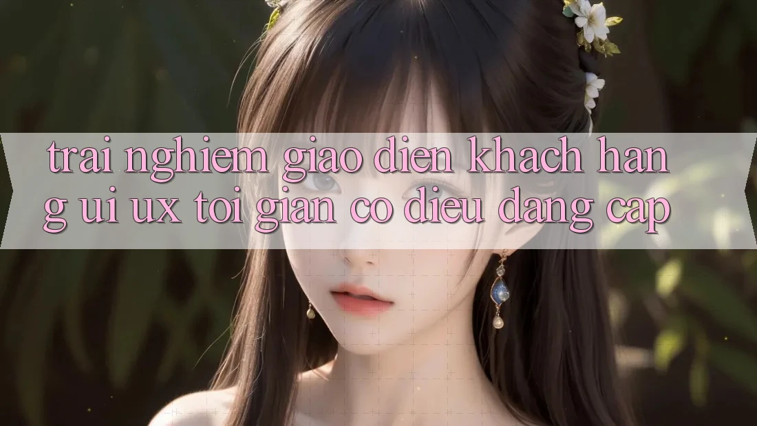 Trải Nghiệm Giao Diện Khách hàng (UI/UX) Tối Giản Có điều Đẳng Cấp Trải Nghiệm Giao Diện Khách hàng (UI/UX) Tối Giản Có điều Đẳng Cấp