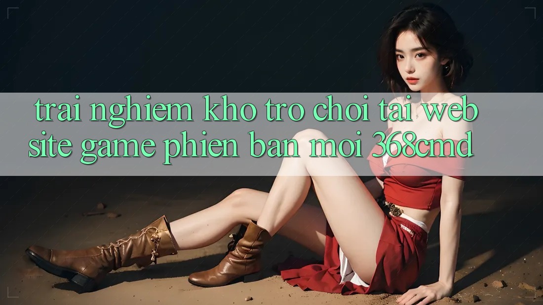 Trải nghiệm Kho Trò Chơi Tại “Website Game Phiên bản mới” 368cmd