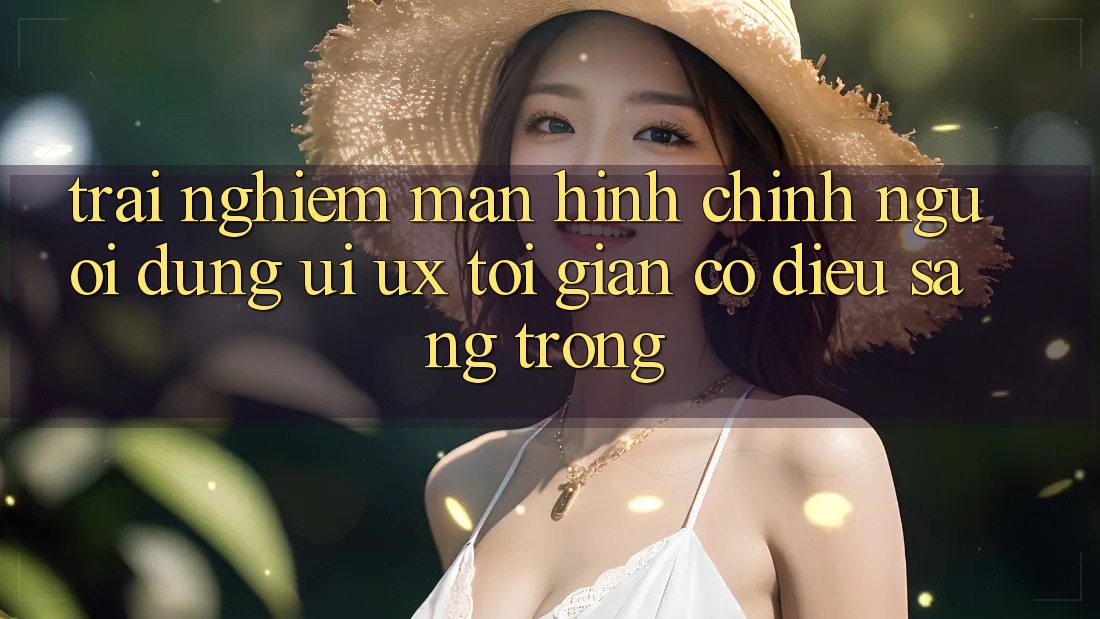 Trải Nghiệm Màn hình chính Người Dùng (UI/UX) Tối Giản Có điều Sang trọng Trải Nghiệm Màn hình chính Người Dùng (UI/UX) Tối Giản Có điều Sang trọng
