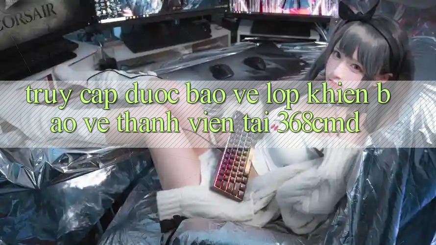“Truy Cập Được bảo vệ” – Lớp Khiên Bảo Vệ Thành viên Tại 368cmd “Truy Cập Được bảo vệ” – Lớp Khiên Bảo Vệ Thành viên Tại 368cmd