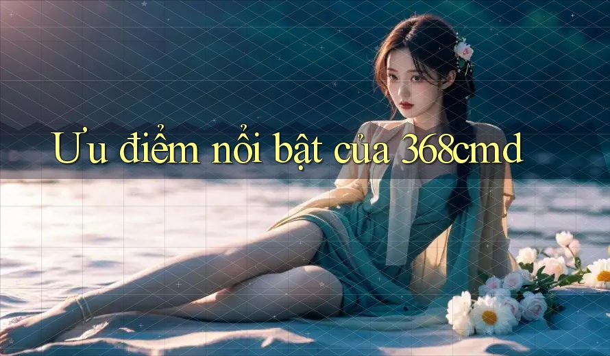 Ưu điểm nổi bật của 368cmd Ưu điểm nổi bật của 368cmd