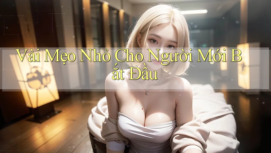 Vài Mẹo Nhỏ Cho Người Mới Bắt Đầu Vài Mẹo Nhỏ Cho Người Mới Bắt Đầu